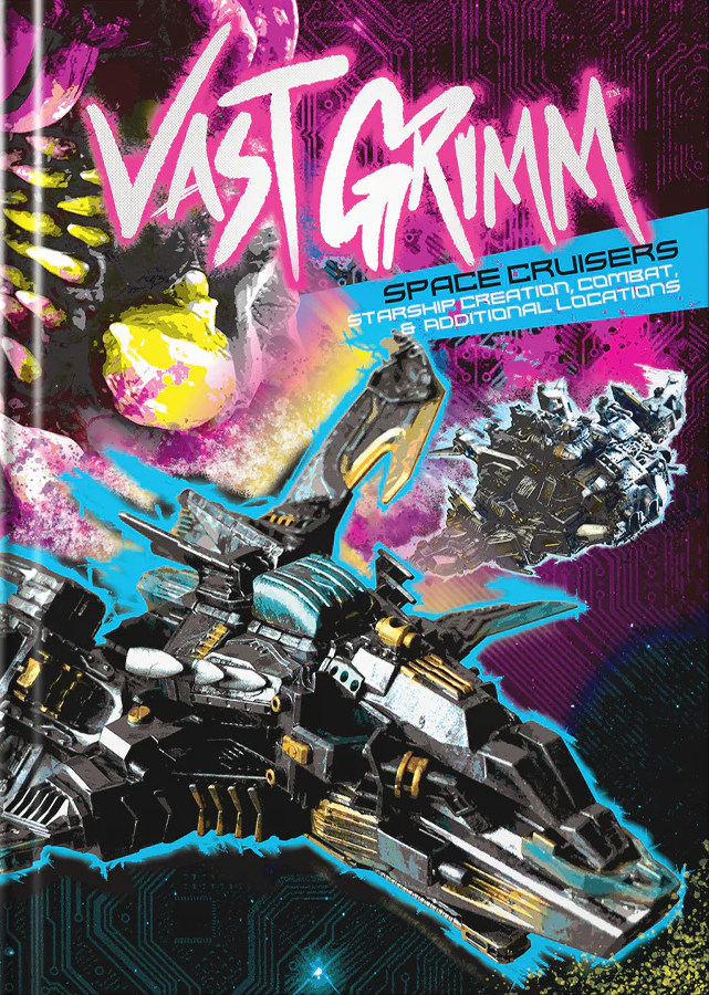 Vast Grimm: Space Cruisers - Starship Creation, Combat & Additional Locations